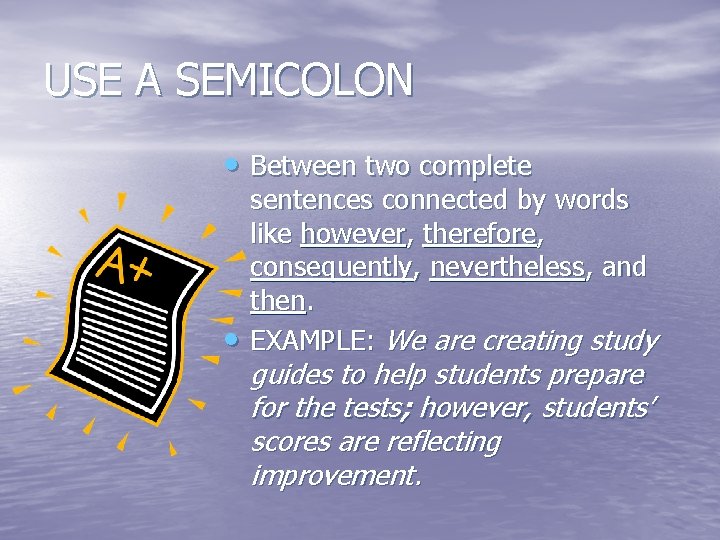 USE A SEMICOLON • Between two complete • sentences connected by words like however,