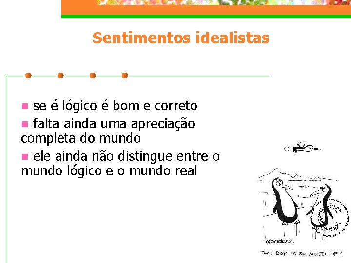 Sentimentos idealistas se é lógico é bom e correto n falta ainda uma apreciação