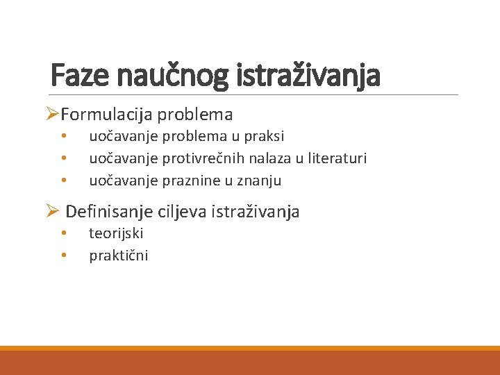 Faze naučnog istraživanja ØFormulacija problema • • • uočavanje problema u praksi uočavanje protivrečnih