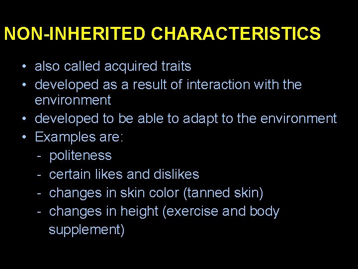 NON-INHERITED CHARACTERISTICS • also called acquired traits • developed as a result of interaction