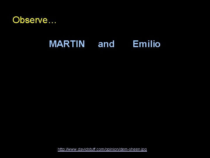 Observe… MARTIN and Emilio http: //www. davidstuff. com/opinion/dem-sheen. jpg 