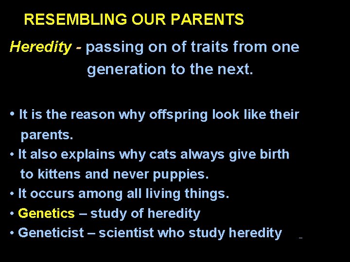 RESEMBLING OUR PARENTS Heredity - passing on of traits from one generation to the