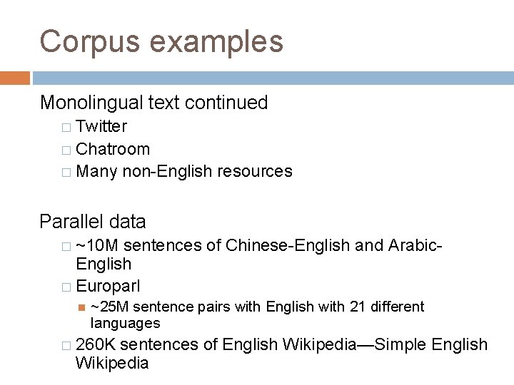 Corpus examples Monolingual text continued � Twitter � Chatroom � Many non-English resources Parallel