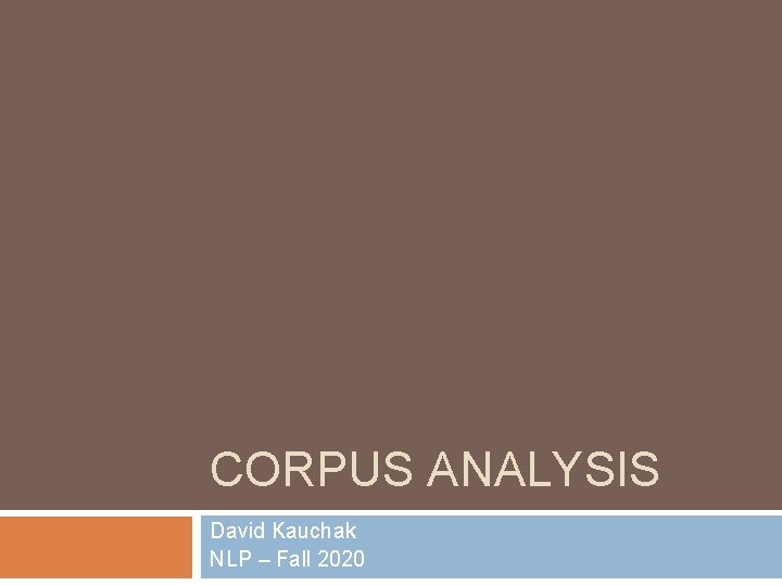 CORPUS ANALYSIS David Kauchak NLP – Fall 2020 