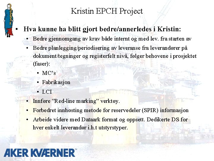 Kristin EPCH Project • Hva kunne ha blitt gjort bedre/annerledes i Kristin: • Bedre
