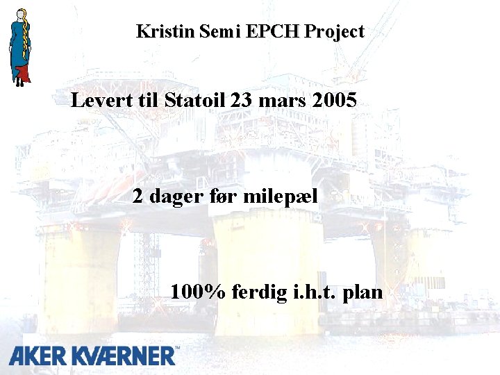Kristin Semi EPCH Project Levert til Statoil 23 mars 2005 2 dager før milepæl