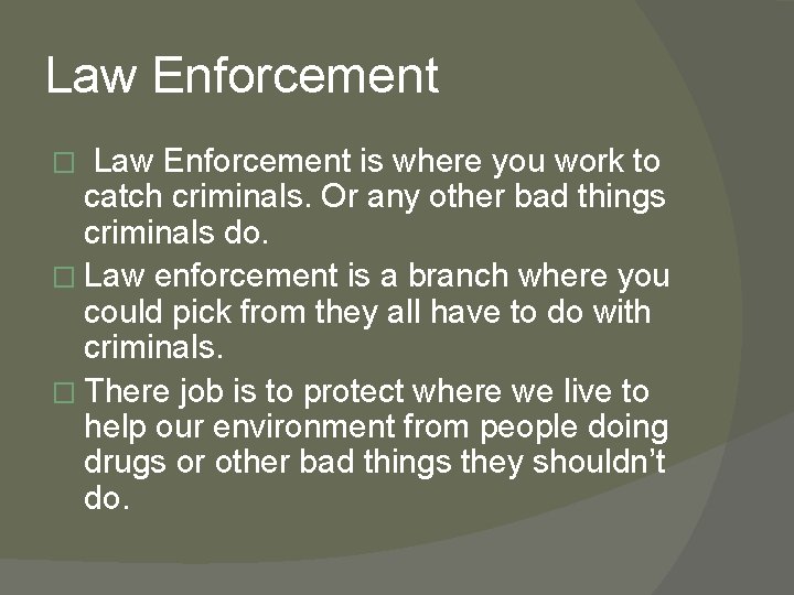 Law Enforcement is where you work to catch criminals. Or any other bad things