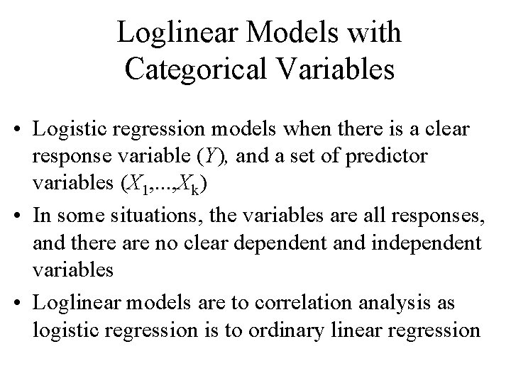 Loglinear Models with Categorical Variables • Logistic regression models when there is a clear