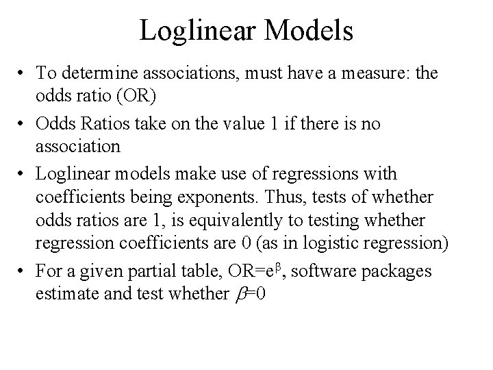 Loglinear Models • To determine associations, must have a measure: the odds ratio (OR)