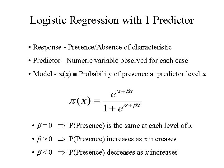 Logistic Regression with 1 Predictor • Response - Presence/Absence of characteristic • Predictor -