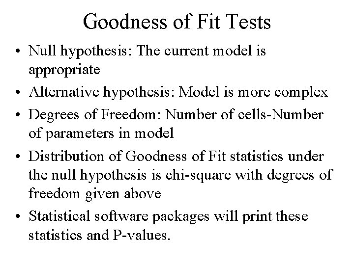 Goodness of Fit Tests • Null hypothesis: The current model is appropriate • Alternative Goodness of Fit Tests • Null hypothesis: The current model is appropriate • Alternative