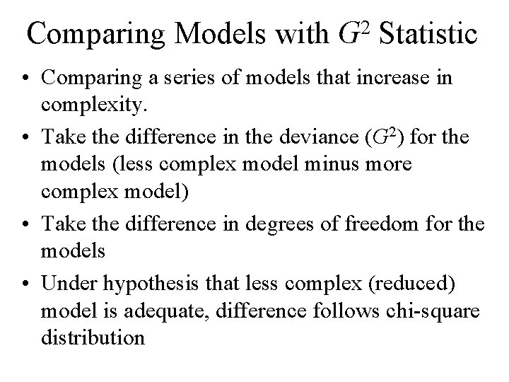 Comparing Models with 2 G Statistic • Comparing a series of models that increase Comparing Models with 2 G Statistic • Comparing a series of models that increase