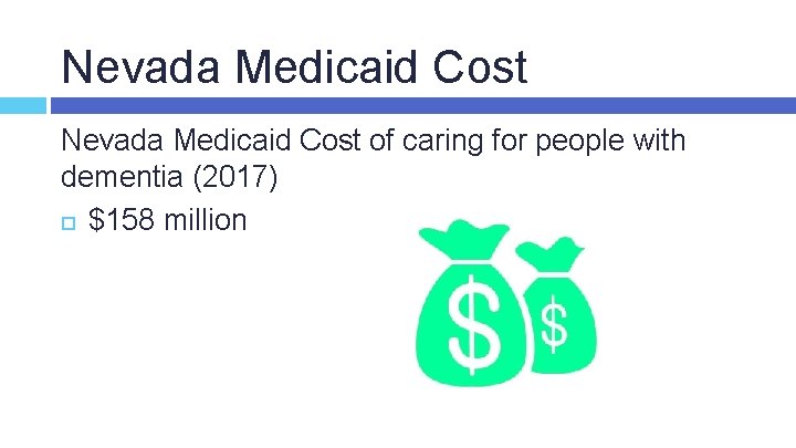 Nevada Medicaid Cost of caring for people with dementia (2017) $158 million 