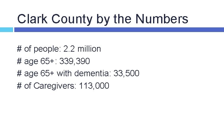 Clark County by the Numbers # of people: 2. 2 million # age 65+: