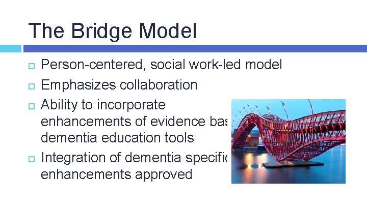 The Bridge Model Person-centered, social work-led model Emphasizes collaboration Ability to incorporate enhancements of