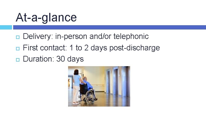 At-a-glance Delivery: in-person and/or telephonic First contact: 1 to 2 days post-discharge Duration: 30