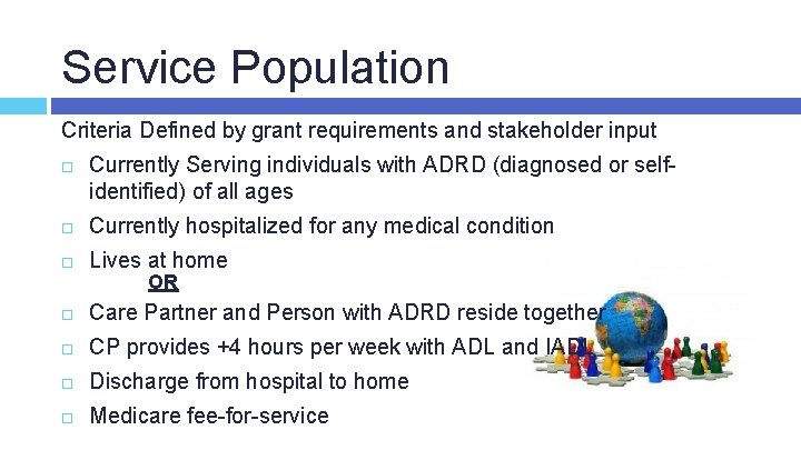 Service Population Criteria Defined by grant requirements and stakeholder input Currently Serving individuals with