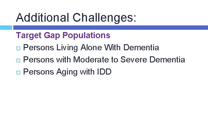 Additional Challenges: Target Gap Populations Persons Living Alone With Dementia Persons with Moderate to