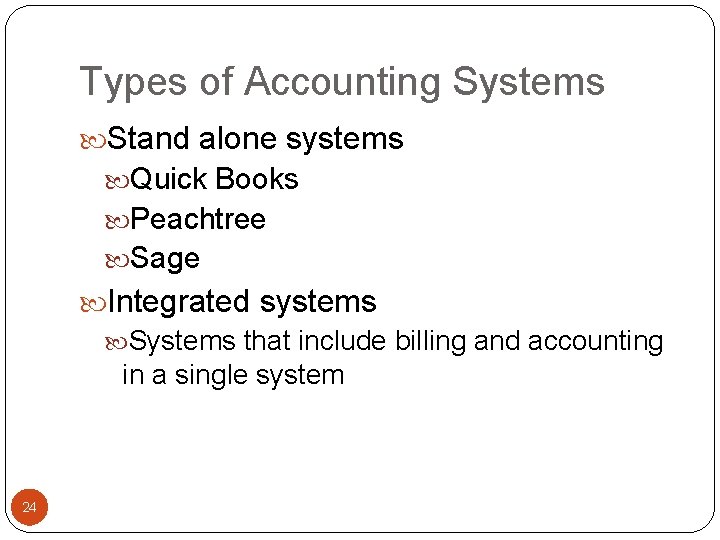 Types of Accounting Systems Stand alone systems Quick Books Peachtree Sage Integrated systems Systems