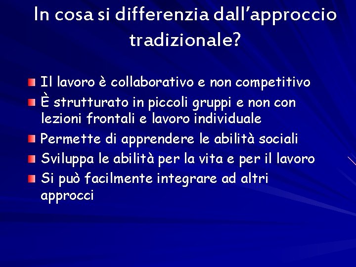 In cosa si differenzia dall’approccio tradizionale? Il lavoro è collaborativo e non competitivo È