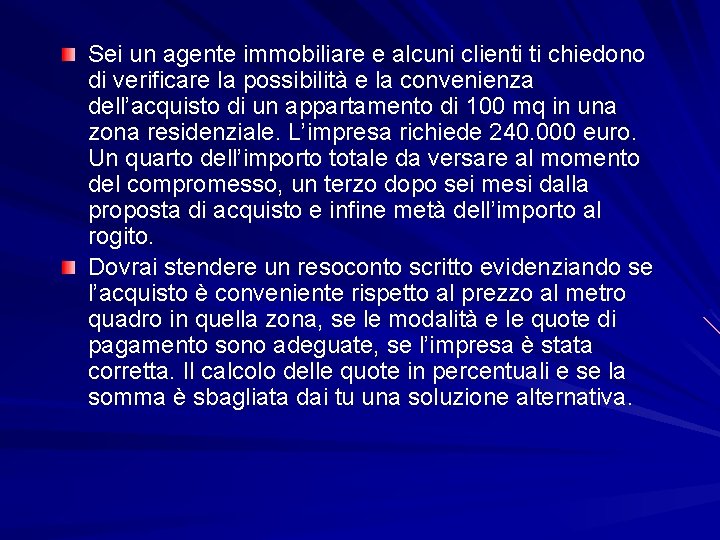 Sei un agente immobiliare e alcuni clienti ti chiedono di verificare la possibilità e