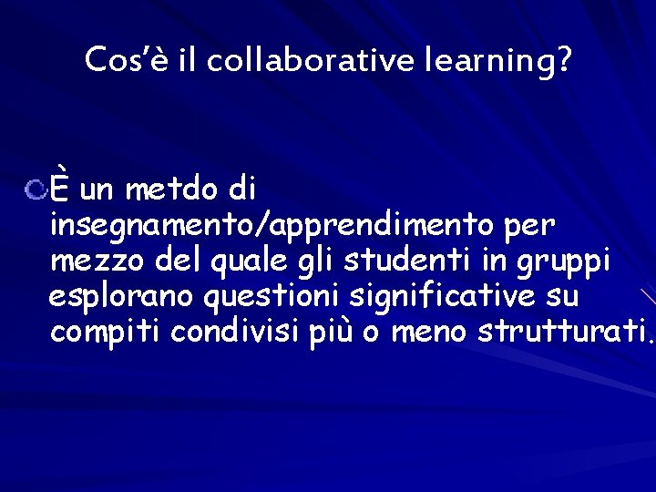 Cos’è il collaborative learning? È un metdo di insegnamento/apprendimento per mezzo del quale gli