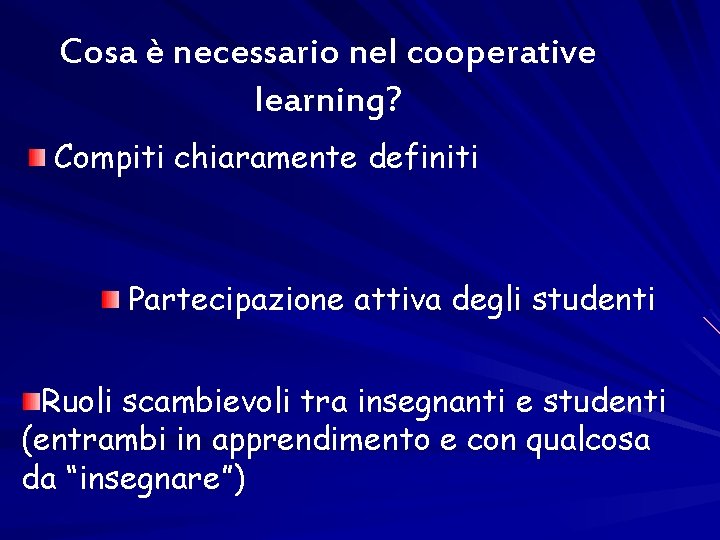 Cosa è necessario nel cooperative learning? Compiti chiaramente definiti Partecipazione attiva degli studenti Ruoli