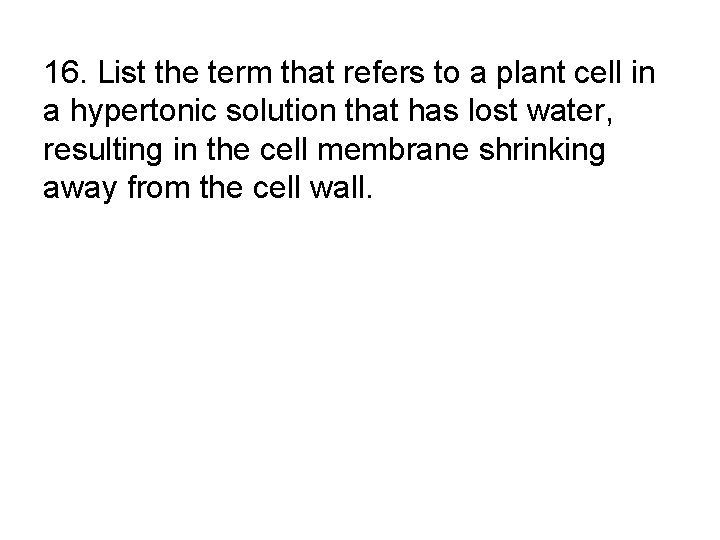 16. List the term that refers to a plant cell in a hypertonic solution