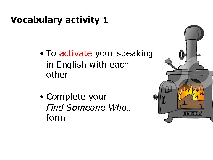 Vocabulary activity 1 • To activate your speaking in English with each other •