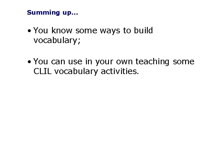 Summing up… • You know some ways to build vocabulary; • You can use