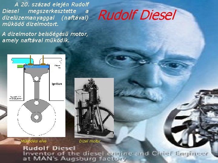 A 20. század elején Rudolf Diesel megszerkesztette a dízelüzemanyaggal (naftával) működő dízelmotort. Rudolf Diesel