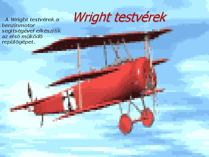 A Wright testvérek a benzinmotor segítségével elkészítik az első működő repülőgépet. Wright testvérek 
