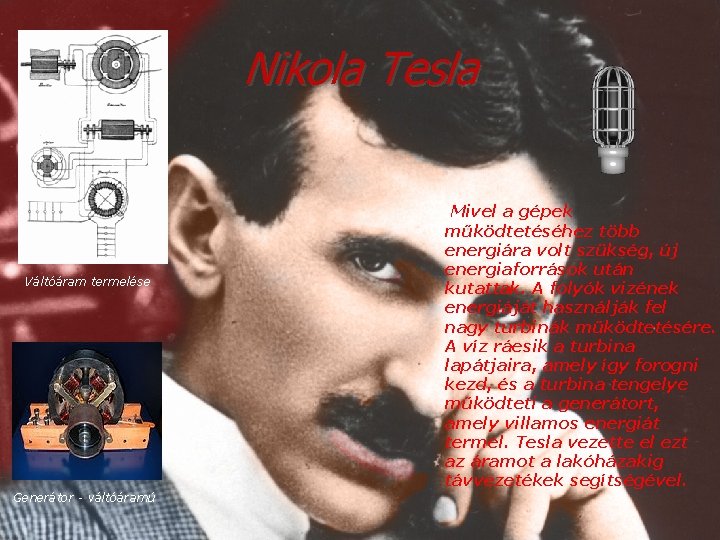 Nikola Tesla Váltóáram termelése Generátor - váltóáramú Mivel a gépek működtetéséhez több energiára volt