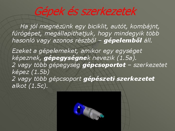 Gépek és szerkezetek Ha jól megnézünk egy biciklit, autót, kombájnt, fúrógépet, megállapíthatjuk, hogy mindegyik