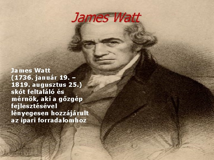 James Watt (1736. január 19. – 1819. augusztus 25. ) skót feltaláló és mérnök,