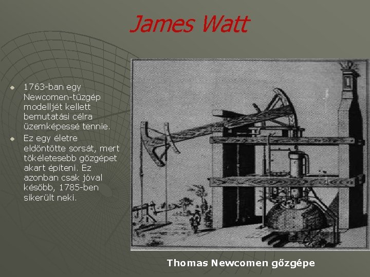 James Watt u u 1763 -ban egy Newcomen-tűzgép modelljét kellett bemutatási célra üzemképessé tennie.