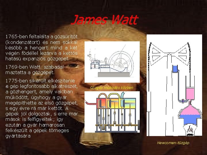 James Watt 1765 -ben feltalálta a gőzsűrítőt (kondenzátort) és nem sokkal később a hengert