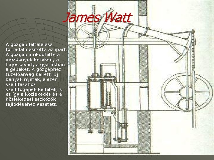 James Watt A gőzgép feltalálása forradalmasította az ipart. A gőzgép működtette a mozdonyok kerekeit,