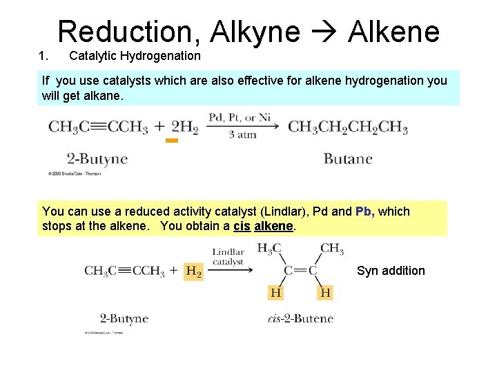 Reduction, Alkyne Alkene 1. Catalytic Hydrogenation If you use catalysts which are also effective