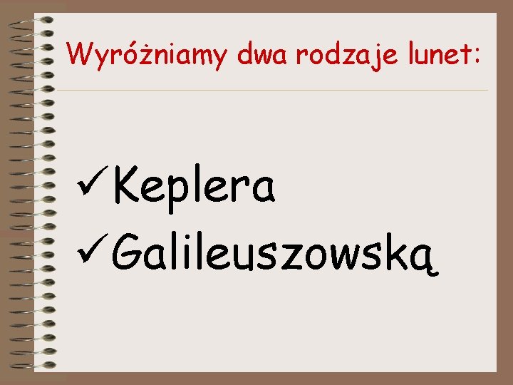 Wyróżniamy dwa rodzaje lunet: üKeplera üGalileuszowską 