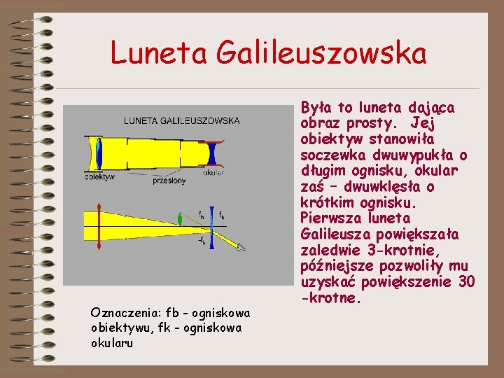 Luneta Galileuszowska Oznaczenia: fb - ogniskowa obiektywu, fk - ogniskowa okularu Była to luneta
