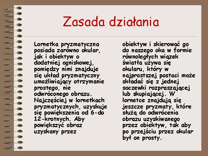 Zasada działania Lornetka pryzmatyczna posiada zarówno okular, jak i obiektyw o dodatniej ogniskowej, pomiędzy