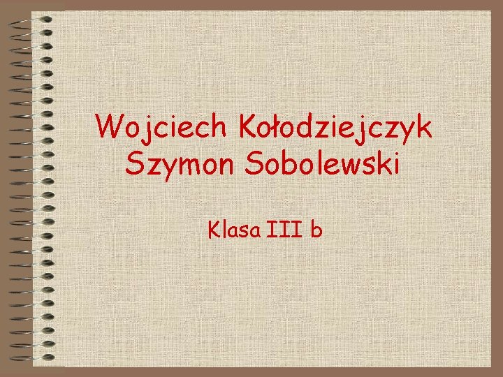 Wojciech Kołodziejczyk Szymon Sobolewski Klasa III b 