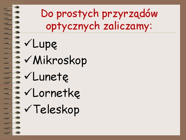 Do prostych przyrządów optycznych zaliczamy: üLupę üMikroskop üLunetę üLornetkę üTeleskop 