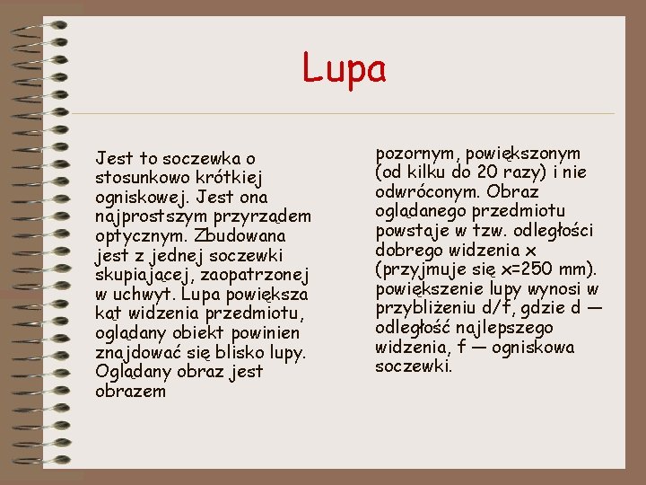 Lupa Jest to soczewka o stosunkowo krótkiej ogniskowej. Jest ona najprostszym przyrządem optycznym. Zbudowana