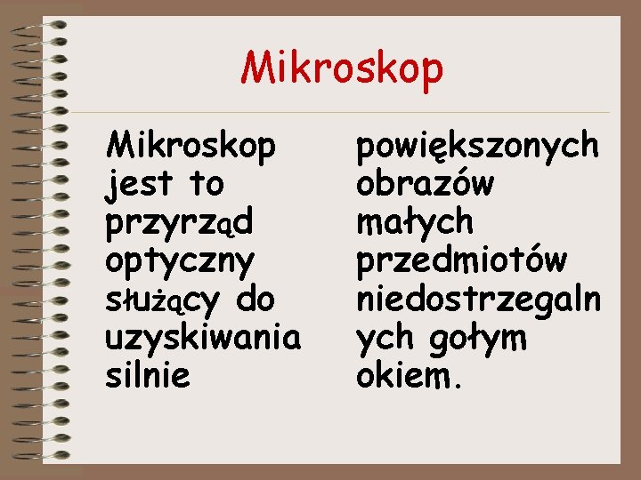 Mikroskop jest to przyrząd optyczny służący do uzyskiwania silnie powiększonych obrazów małych przedmiotów niedostrzegaln