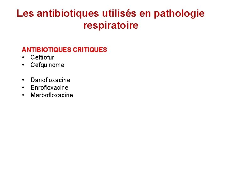 Les antibiotiques utilisés en pathologie respiratoire ANTIBIOTIQUES CRITIQUES • Ceftiofur • Cefquinome • Danofloxacine