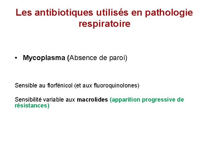 Les antibiotiques utilisés en pathologie respiratoire • Mycoplasma (Absence de paroi) Sensible au florfénicol