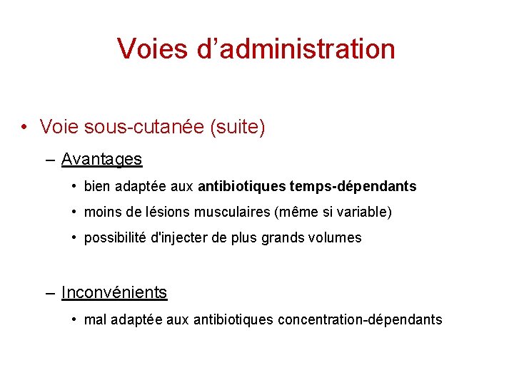 Voies d’administration • Voie sous-cutanée (suite) – Avantages • bien adaptée aux antibiotiques temps-dépendants