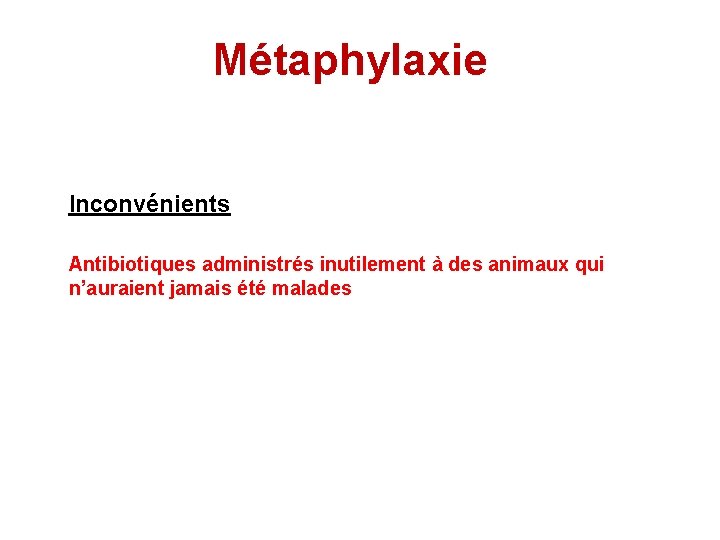 Métaphylaxie Inconvénients Antibiotiques administrés inutilement à des animaux qui n’auraient jamais été malades 